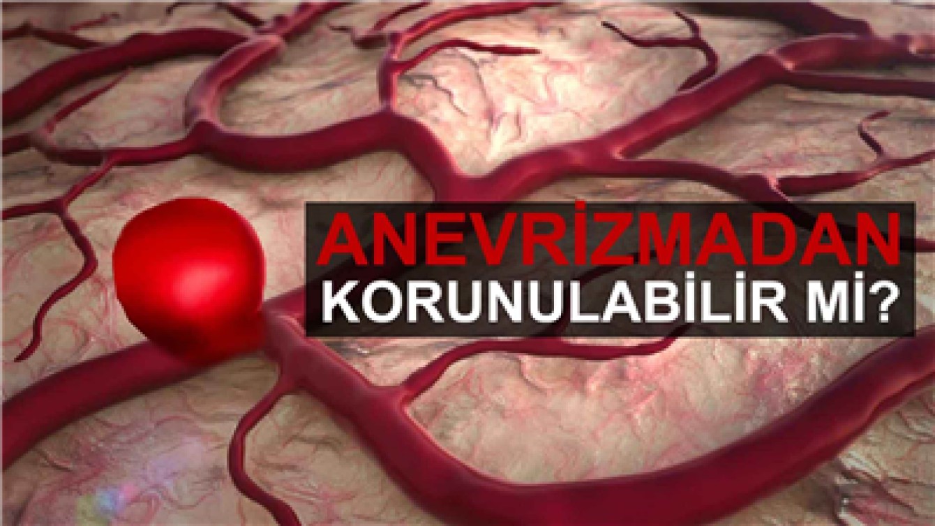 18 DAKİKADA BİR PATLAYAN ANEVRİZMADAN KORUNULABİLİR Mİ?